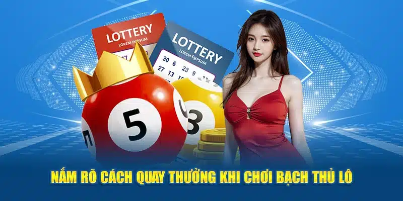 Nắm rõ cách quay thưởng khi chơi bạch thủ lô