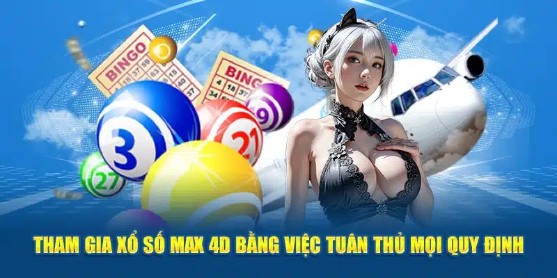 Tham gia xổ số max 4D bằng việc tuân thủ mọi quy định