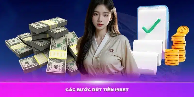 Hướng dẫn chi tiết quy trình rút tiền i9bet cho tân binh