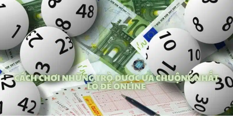 Thông tin cần nắm được những trò được ưa chuộng nhất lô đề online