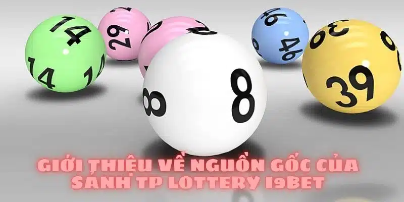 Tổng quan thông tin về nguồn gốc của sảnh TP Lottery i9bet